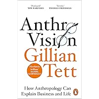 Anthro-Vision: How Anthropology Can Explain Business and Life
