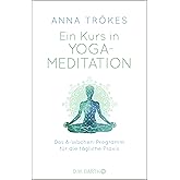 Ein Kurs in Yoga-Meditation: Das 8-Wochen-Programm für die tägliche Praxis