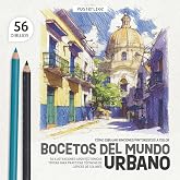 C&oacute;mo Dibujar Rincones Pintorescos a Color. Bocetos del Mundo Urbano: 56 Ilustraciones Arquitect&oacute;nicas T&iacute;picas para Practicar