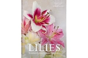 Lilies: The ultimate flower guide for growing, flowering and cutting varieties for the home and gardening