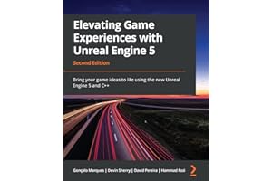 Elevating Game Experiences with Unreal Engine 5 - Second Edition: Bring your game ideas to life using the new Unreal Engine 5 and C++