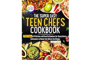 The Super Easy Teen Chef Cookbook: 1500 Days of Effortless and Flavorful Creations for Young Culinary Enthusiasts to Master the Skills in the Kitchen | Full Color Edition