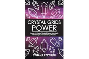 Crystal Grids Power: Harness The Power of Crystals and Sacred Geometry for Manifesting Abundance, Healing and Protection