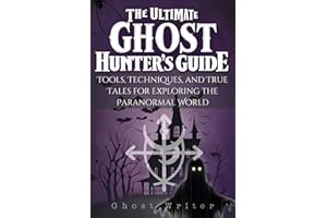 The Ultimate Ghost Hunter’s Guide: Tools, Techniques, and True Tales for Exploring the Paranormal World