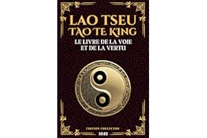 LAO TSEU - TAO TE KING - Le Livre de la Voie et de la Vertu: Philosophie Taoïste, Sagesse Chinoise et Épanouissement Personnel avec le Taoïsme de Lao Tseu | Édition Originale et Collector 1881