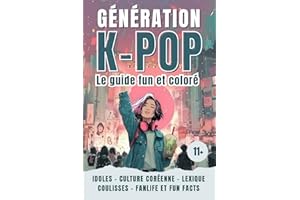 KPOP GENERATION – Le livre fun et coloré sur la K-pop : musique coréenne, idoles, histoire et culture fan: Le guide des ados pour tout savoir sur le phénomène coréen (dès 11 ans)