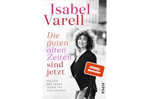 Die guten alten Zeiten sind jetzt: Wie ich das Leben jeden Tag neu erfinde | Biografie | Der Mutmach-Ratgeber zum Älterwerden