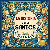 La Historia de los Santos para Ni&ntilde;os: 22 cuentos de la vida de los santos para ni&ntilde;os, incluye ilustraciones en estilo acuarel