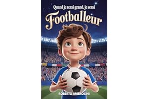 Quand je serai grand, je serai Footballeur: Un livre de foot pour enfants du primaire qui rêvent de devenir champions et d’apprendre à croire en eux sans jamais abandonner