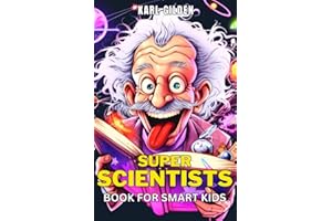 Super Scientists Book for Smart Kids: Discover the Fascinating World of Science through the Lives of Visionary Minds