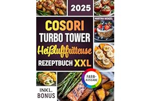 Das COSORI Turbo Tower Heißluftfritteuse Rezeptbuch XXL: Schnelle, schmackhafte und einfache Rezepte für Ihren COSORI Turbo Tower Airfryer | ideal auch für Familien | inkl. Nährwertangaben & Bonus