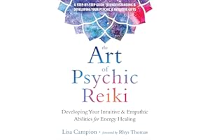 The Art of Psychic Reiki: Developing Your Intuitive and Empathic Abilities for Energy Healing