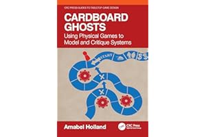 Cardboard Ghosts: Using Physical Games to Model and Critique Systems (CRC Press Guides to Tabletop Game Design)