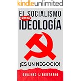 El Socialismo NO es una Ideolog&iacute;a &iexcl;Es un negocio!: El libro que al Comunismo NO LE CONVIENE que leas