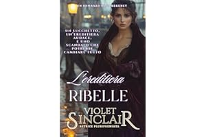 L'ereditiera Ribelle: UN ROMANZO STORICO DELL'ERA REGENCY DI AUDACI SALVATAGGI E AMORE INASPETTATO