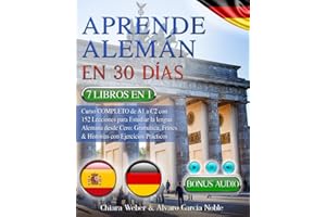 APRENDE ALEMÁN EN 30 DÍAS: 7 LIBROS ES 1: Curso COMPLETO de A1 a C2 con 152 Lecciones para Aprender Alemán desde Cero: Gramática, Frases & Historias con Ejercicios Prácticos + BONUS AUDIO