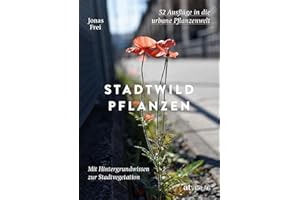 Stadtwildpflanzen: 52 Ausflüge in die urbane Pflanzenwelt. Mit Hintergrundwissen zur Stadtvegetation. Biodiversität in der Stadt entdecken – unterwegs zu Vogelmiere, Götterbaum und wilder Karde