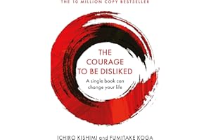 The Courage To Be Disliked: The life changing multi-million copy global bestseller (Courage To series Book 1)