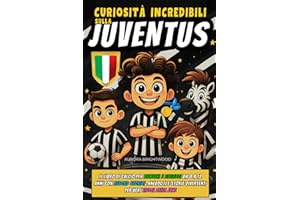 Curiosità Incredibili sulla Juventus: Il Libro di Calcio per Bambini e Ragazzi da 8 a 12 anni con Record Storici, Aneddoti e Storie Divertenti per Veri Tifosi della Juve