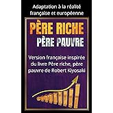 PÈRE RICHE, PÈRE PAUVRE : Réussir en France aujourd'hui: Version française inspirée du livre Père riche, père pauvre de Rober