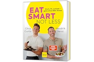 Eat smart, not less: Abnehmen ganz ohne Diät-Stress: eiweißreiche Ernährung, kleine Bewegungsroutinen und SMARTE Strategien