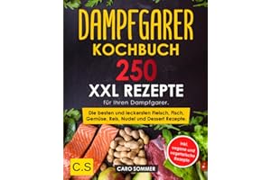 DAMPFGARER KOCHBUCH: XXL. 250 Rezepte für Ihren Dampfgarer. Die besten und leckersten Fleisch, Fisch, Gemüse, Reis, Nudel und Dessert Rezepte. inkl. vegane und vegetarische Rezepte.