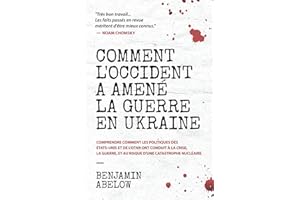Comment l’Occident a amené la guerre en Ukraine: Comprendre comment les politiques des États-Unis et de l’OTAN ont conduit à la crise, la guerre, et au risque d’une catastrophe nucléaire