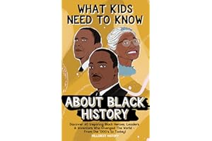 What Kids Need to Know About Black History: Discover 40 Inspiring Black Heroes, Leaders & Inventors Who Changed the World - From the 1300's to Today!