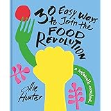 30 Easy Ways to Join the Food Revolution: A sustainable cookbook