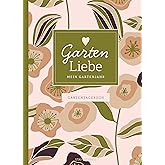 Gartentagebuch Garten Liebe - Mein Gartenjahr: Gartenbuch und Gartenplaner für das ganze Jahr - für Gartenliebhaber und den e