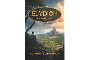 Elydion: Die Ankunft - Ein epischer Fantasyroman über Freundschaft, Abenteuer und Magie