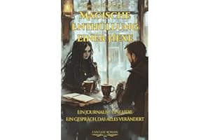 Magische Enthüllung einer Hexe - Ein Journalist im Gespräch mit einer Zauberfrau - Über Geheimnisse, Rituale und die Zukunft der Magie: Fantasy Roman