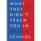 What They Didn't Teach You in Design School: What you actually need to know to make a success in the industry (What They Didn