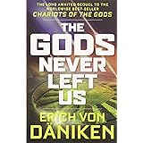 The Gods Never Left Us: The Long Awaited Sequel to the Worldwide Best-Seller Chariots of the Gods