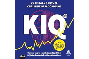 KIQ - Der Künstliche Intelligenz Quotient: Warum er unseren persönlichen und beruflichen Erfolg bestimmt und wie wir ihn stei