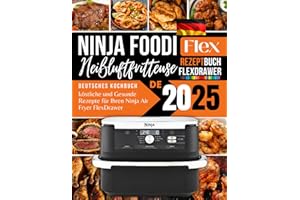 Ninja Foodi FlexDrawer Heißluftfritteuse Rezeptbuch 2025: Kreative und Gesunde Rezepte für Ihren Ninja Air Fryer