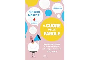 Il cuore delle parole. Etimologie curiose e altre meraviglie della lingua italiana in 370 quiz