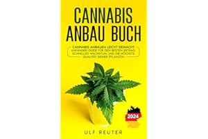 Cannabis Anbau Buch: Cannabis anbauen leicht gemacht - Anfänger Guide für den besten Ertrag, schnelles Wachstum und die höchste Qualität Deiner Pflanzen