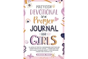 Preteen Devotional and Prayer Journal For Girls: 52 Weeks of Positive, Encouraging Scripture and Guided Prayer For Tweens - Strengthen Your Faith ... Peer Pressure, Friends and Everyday Life