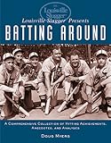 Louisville Slugger Presents Batting Around: A Comprehensive Collection of Hitting Achievements, Anecdotes, and Analyses by 