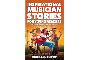 Inspirational Musician Stories for Young Readers: How Musical Legends Overcame Adversity to Create Melodic Masterpieces for Kids & Teens (Growth Mindset Books for Young Readers)