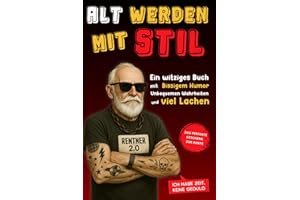 Alt werden mit Stil: Ein witziges Buch mit Bissigem Humor, unbequemen Wahrheiten und viel Lachen
