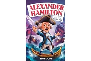 Alexander Hamilton Book for Curious Kids: Exploring the Fascinating Life Story of the Orphan Who Became a Founding Father (Great Minds for Curious Kids)
