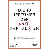 Die 10 Irrtümer der Antikapitalisten: Zur Kritik der Kapitalismuskritik