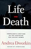 Life and Death: Unapologetic Writings on the Continuing War Against Women by Andrea Dworkin