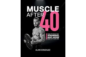 Muscle After 40: How to Build the Strongest, Most Jacked Body of Your Life