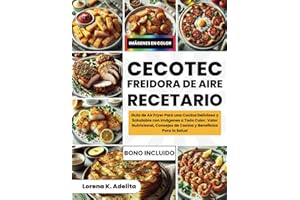 Cecotec Freidora De Aire Recetario: Guía de Air Fryer Para una Cocina Deliciosa y Saludable con Imágenes a Todo Color, Valor Nutricional, Consejos de Cocina y Beneficios Para la Salud
