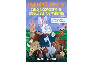 Finalmente Pasqua! - Carlo il Coniglietto di Pasqua e le sue avventure: Con 8 fantastiche storie di Pasqua