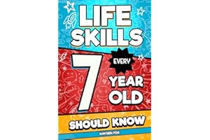 Life Skills Every 7 Year Old Should Know: An Essential Book For Young Boys and Girls To Unlock Their Secret Superpowers and Be Successful, Healthy, and Happy (Life Skills Every Kid Should Know)