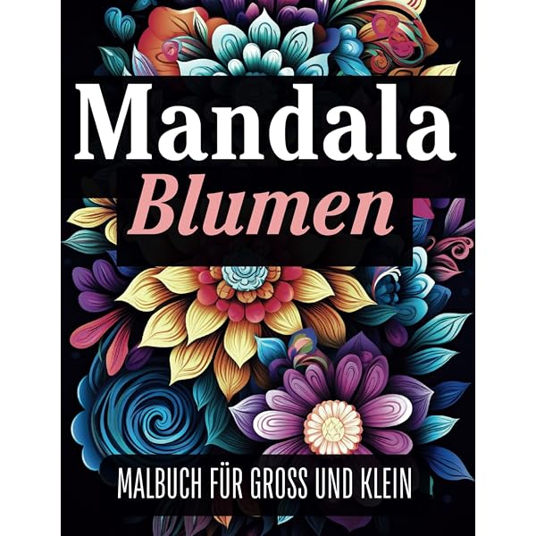 Blumenmandalas Ausmalbuch Für Erwachsene – 50 Mittelschwere Blüten-Mandalas Zum Entspannen & Kreativwerden